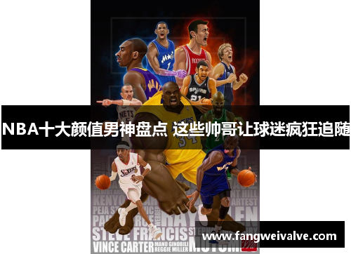 NBA十大颜值男神盘点 这些帅哥让球迷疯狂追随